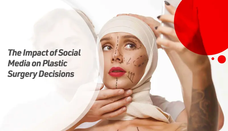 The Impact of Social Media on Plastic Surgery Decisions