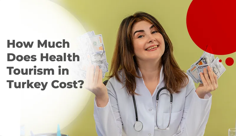 How Much Does Health Tourism in Turkey Cost?