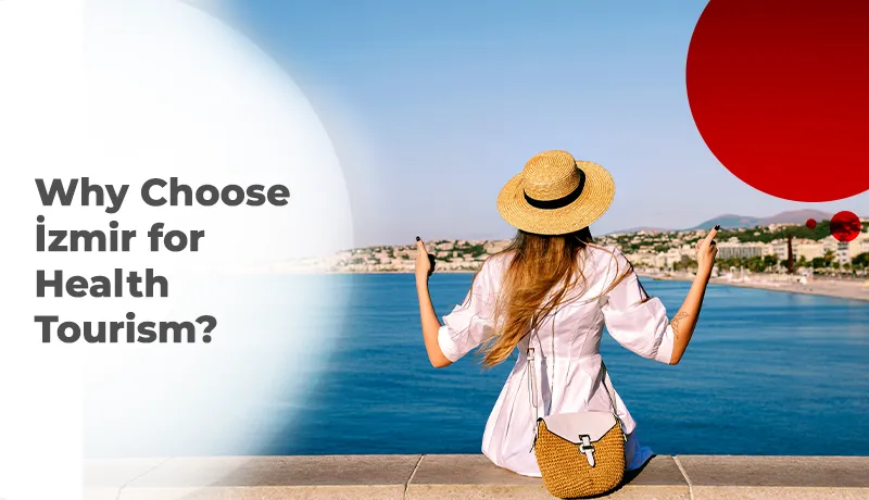 Why Choose İzmir for Health Tourism?
