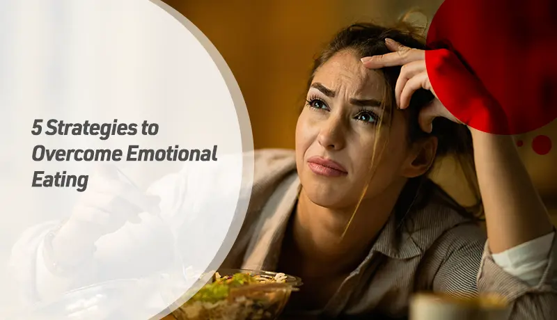 5 Strategies to Overcome Emotional Eating