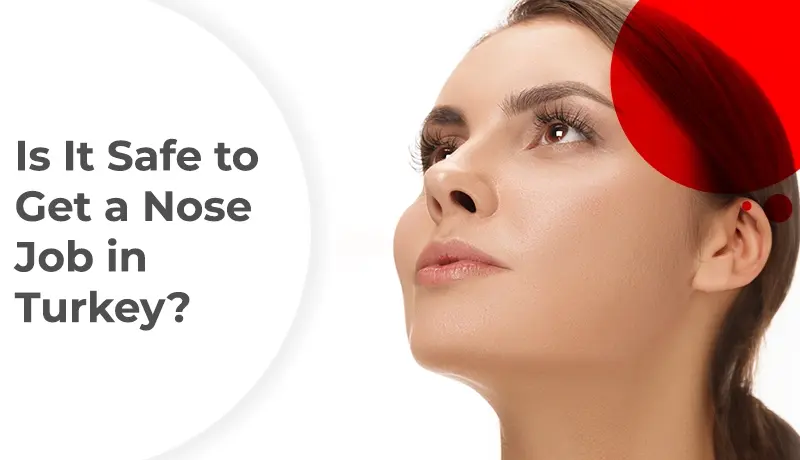 Is It Safe to Get a Nose Job in Turkey?