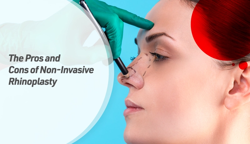 The Pros and Cons of Non-Invasive Rhinoplasty